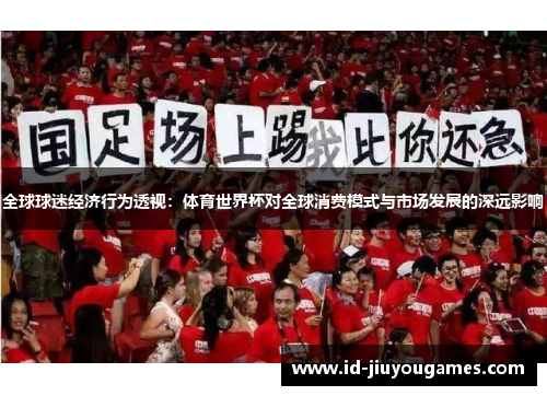 全球球迷经济行为透视：体育世界杯对全球消费模式与市场发展的深远影响