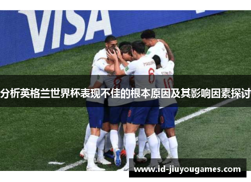 分析英格兰世界杯表现不佳的根本原因及其影响因素探讨
